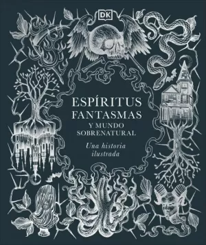 ESPÍRITUS, FANTASMAS Y MUNDO SOBRENATURAL. UNA HISTORIA ILUSTRADA