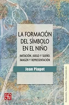 LA FORMACIÓN DEL SÍMBOLO EN EL NIÑO. IMITACIÓN, JUEGO Y SUEÑO. IMÁGEN Y REPRESENTACIÓN