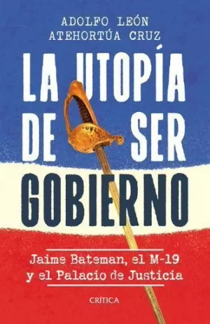 LA UTOPÍA DE SER GOBIERNO: JAIME BATEMÁN, EL M-19 Y EL PALACIO DE JUSTICIA