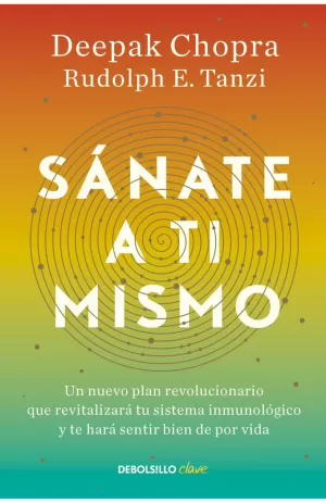 SÁNATE A TI MISMO. UN NUEVO PLAN REVOLUCIONARIO QUE REVITALIZARÁ TU SISTEMA INMUNOLÓGICO Y TE HARÁ SENTIR BIEN DE POR VIDA