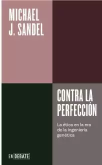CONTRA LA PERFECCIÓN. LA ÉTICA EN LA ERA DE LA INGENIERÍA GENÉTICA