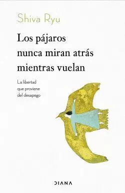 LOS PÁJAROS NUNCA MIRAN ATRÁS MIENTRAS VUELAN. LA LIBERTAD QUE PROVIENE DEL DESAPEGO