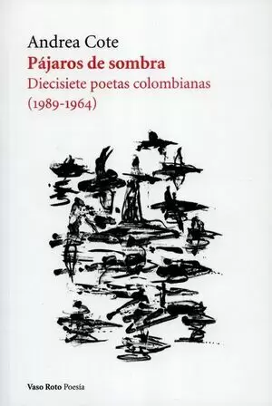 PAJAROS DE SOMBRA. DIECISIETE POETAS COLOMBIANAS 1989-1964