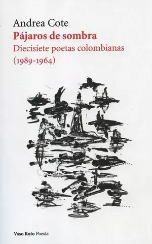 PAJAROS DE SOMBRA. DIECISIETE POETAS COLOMBIANAS 1989-1964