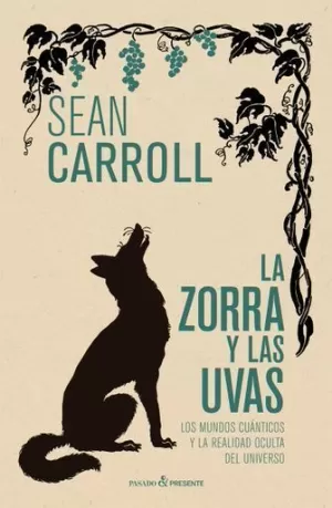 LA ZORRA Y LAS UVAS. LOS MUNDOS CUÁNTICOS Y LA REALIDAD OCULTA DEL UNIVERSO