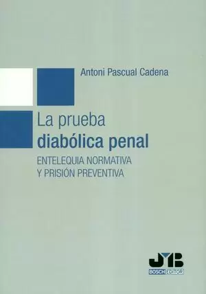 PRUEBA DIABOLICA PENAL ENTELEQUIA NORMATIVA Y PRISION PREVENTIVA, LA