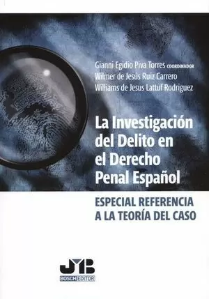 INVESTIGACION DEL DELITO EN EL DERECHO PENAL ESPAÑOL ESPECIAL REFERENCIA A LA TEORIA DEL CASO, LA