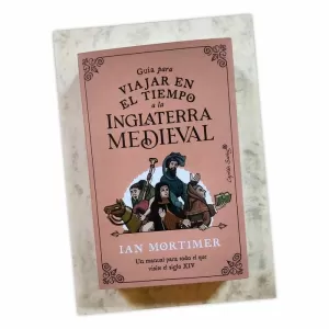 GUÍA PARA VIAJAR EN EL TIEMPO A LA INGLATERRA MEDIEVAL