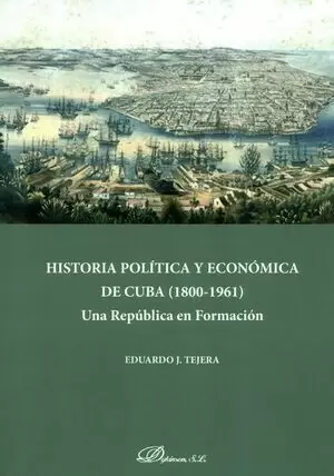HISTORIA POLITICA Y ECONOMICA DE CUBA 1808-1961 UNA REPUBLICA EN FORMACION