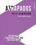 ATRAPADOS EN EL FEMINISMO. REPENSAR EL FEMINISMO PARA UNA SOCIEDAD MEJOR