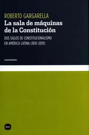 SALA DE MAQUINAS DE LA CONSTITUCION DOS SIGLOS DE CONSTITUCIONALISMO EN AMERICA LATINA (1810-2010),