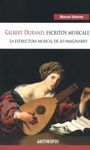 GILBERT DURAND. ESCRITOS MUSICALES. LA ESTRUCTURA MUSICAL DE LO IMAGINARIO