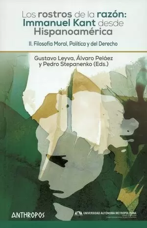 ROSTROS DE LA RAZON (II) IMMANUEL KANT DESDE HISPANOAMERICA. FILOSOFIA MORAL, POLITICA Y DEL DERECHO