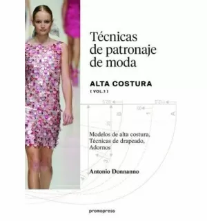 TÉCNICAS DE PATRONAJE DE MODA: ALTA COSTURA VOL. 1