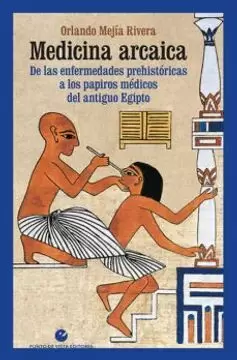 MEDICINA ARCAICA. DE LAS ENFERMEDADES PREHISTÓRICAS A LAS PAPIROS MÉDICOS DEL ANTIGUO EGIPTO