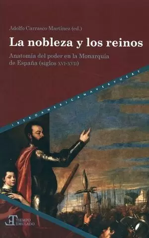 NOBLEZA Y LOS REINOS. ANATOMIA DEL PODER EN LA MONARQUIA DE ESPAÑA (SIGLOS XVI-XVII), LA