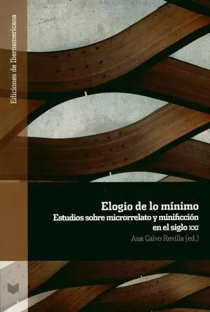 ELOGIO DE LO MINIMO ESTUDIOS SOBRE MICRORRELATO Y MINIFICCION EN EL SIGLO XXI