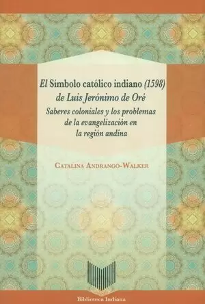 SIMBOLO CATOLICO INDIANO 1598 DE LUIS JERONIMO DE ORE. SABERES COLONIALES, EL