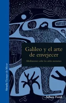 GALILEO Y EL ARTE DE ENVEJECER. MEDITACIONES SOBRE LOS CIELOS NOCTURNOS