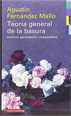 TEORÍA GENERAL DE LA BASURA (CULTURA, APROPIACIÓN, COMPLEJIDAD)