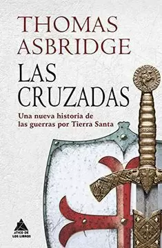 LAS CRUZADAS. UNA NUEVA HISTORIA DE LAS GUERRAS POR TIERRA SANTA
