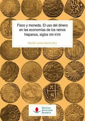 FISCO Y MONEDA. EL USO DEL DINERO EN LAS ECONOMIAS DE LOS REINOS HISPANOS, SIGLOS XIII-XVIII