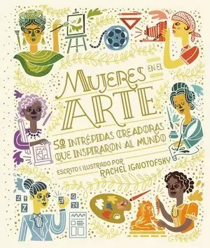 MUJERES EN EL ARTE. 50 INTRÉPIDAS CREADORAS QUE INSPIRARON AL MUNDO