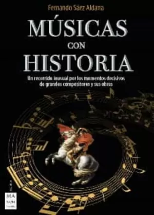 MÚSICA CON HISTORIA: UN RECORRIDO INUSUAL POR LOS MOMENTOS DECISIVOS DE GRANDES COMPOSITORES Y SUS OBRAS