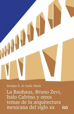 LA BAUHAUS, BRUNO ZEVI, ITALO CALVINO Y OTROS TEMAS DE LA ARQUITECTURA MEXICANA DEL SIGLO XX.