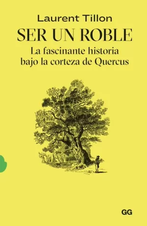 SER UN ROBLE LA FASCINANTE HISTORIA BAJO LA CORTEZA DE QUERCUS