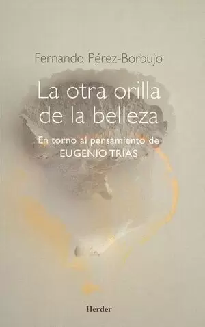 OTRA ORILLA DE LA BELLEZA. EN TORNO AL PENSAMIENTO DE EUGENIO TRIAS, LA