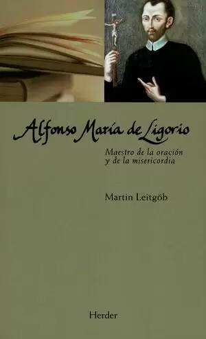 ALFONSO MARIA DE LIGORIO. MAESTRO DE LA ORACION Y DE LA MISERICORDIA