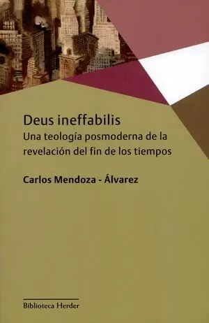 DEUS INEFFABILIS. UNA TEOLOGIA POSMODERNA DE LA REVELACION DEL FIN DE LOS TIEMPOS