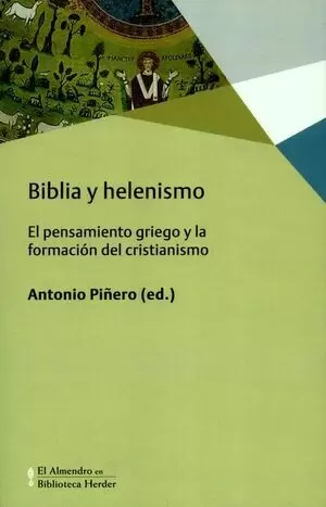 BIBLIA Y HELENISMO. EL PENSAMIENTO GRIEGO Y LA FORMACION DEL CRISTIANISMO