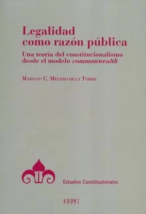 LEGALIDAD COMO RAZON PUBLICA UNA TEORIA DEL CONSTITUCIONALISMO DESDE MODELO COMMONWEALTH