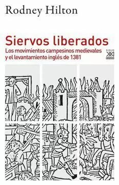 SIERVOS LIBERADOS. LOS MOVIMIETOS CAMPESINOS MEDIEVALES Y EL LEVANTAMIENTO INGLÉS DE 1381
