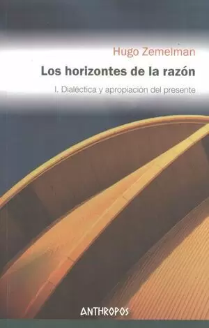 HORIZONTES DE LA RAZON I. (3A.ED) DIALECTICA Y APROPIACION DEL PRESENTE