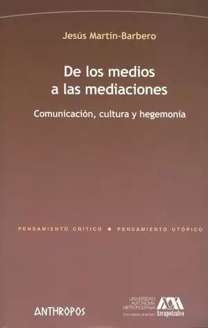 DE LOS MEDIOS A LAS MEDIACIONES. COMUNICACIÓN, CULTURA Y HEGEMONÍA