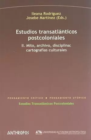 ESTUDIOS TRANSATLANTICOS (II) POSTCOLONIALES. MITO ARCHIVO DISCIPLINA: CARTOGRAFIAS CULTURALES