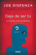 DEJA DE SER TÚ. LA MENTE CREA LA REALIDAD