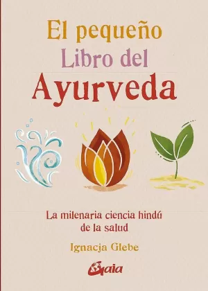 EL PEQUEÑO LIBRO DEL AYURVEDA: LA MILENARIA CIENCIA HINDÚ DE LA SALUD