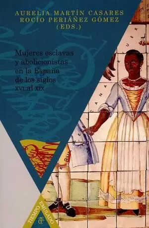 MUJERES ESCLAVAS Y ABOLICIONISTAS EN LA ESPAÑA DE LOS SIGLOS XVI AL XIX