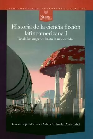HISTORIA DE LA CIENCIA FICCION LATINOAMERICANA I DESDE LOS ORIGENES HAS LA MODERNIDAD