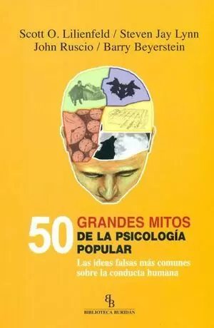 50 GRANDES MITOS DE LA PSICOLOGIA POPULAR. LAS IDEAS FALSAS MAS COMUNES SOBRE LA CONDUCTA HUMANA