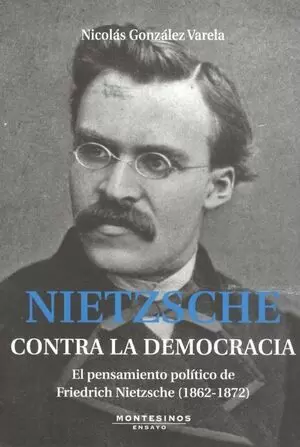 NIETZSCHE CONTRA LA DEMOCRACIA. EL PENSAMIENTO POLITICO DE FRIEDRICH NIETZSCHE (1862-1872)