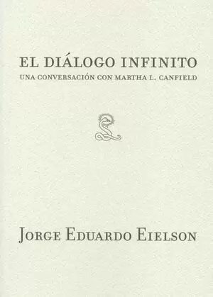 JORGE EDUARDO EIELSON. EL DIALOGO INFINITO. UNA CONVERSACION CON MARTHA L.CANFIELD