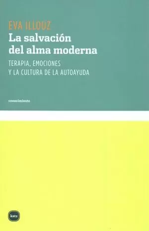 SALVACION DEL ALMA MODERNA. TERAPIA, EMOCIONES Y LA CULTURA DE LA AUTOAYUDA, LA