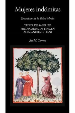 MUJERES INDOMITAS SANADORAS DE LA EDAD MEDIA TROTA DE SALERNO HILDEGARDA DE BINGEN ALESSANDRA GILIAN
