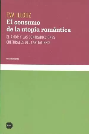 CONSUMO DE LA UTOPIA ROMANTICA. EL AMOR Y LAS CONTRADICCIONES CULTURALES DEL CAPITALISMO, EL