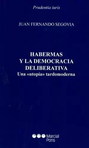 HABERMAS Y LA DEMOCRACIA DELIBERATIVA. UNA ´UTOPIA´ TARDOMODERNA